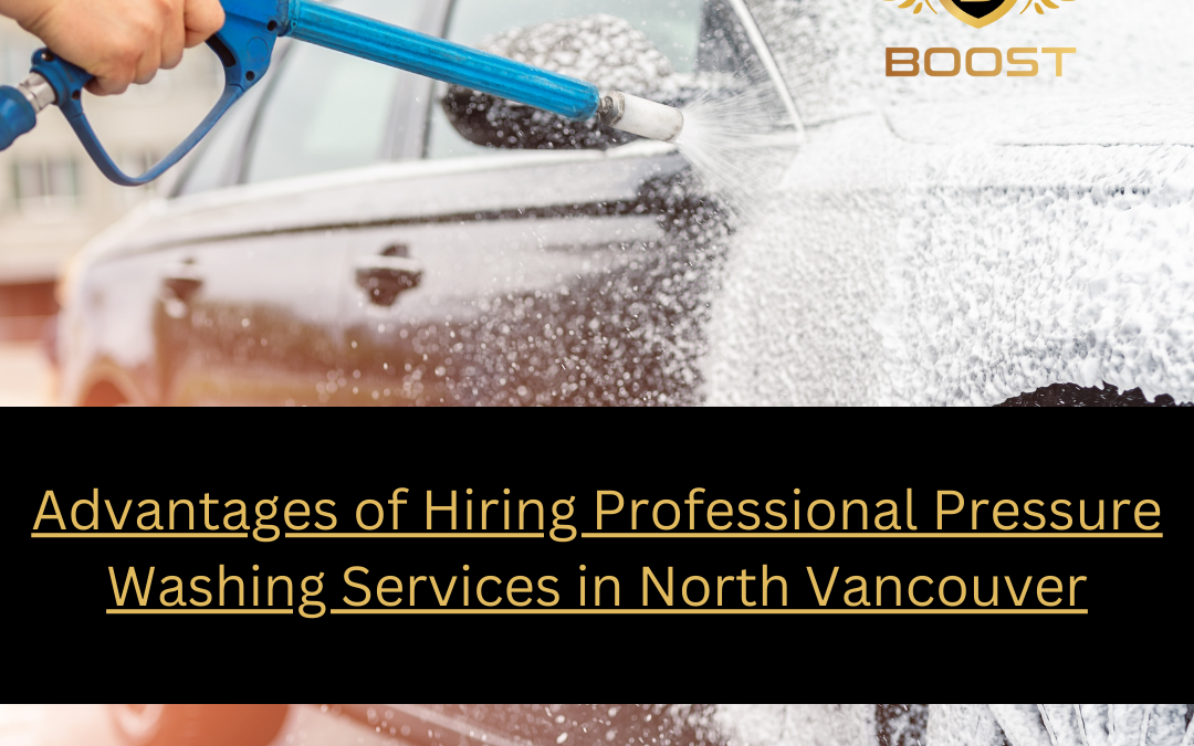 Advantages of Hiring Professional Pressure Washing Services in  North Vancouver