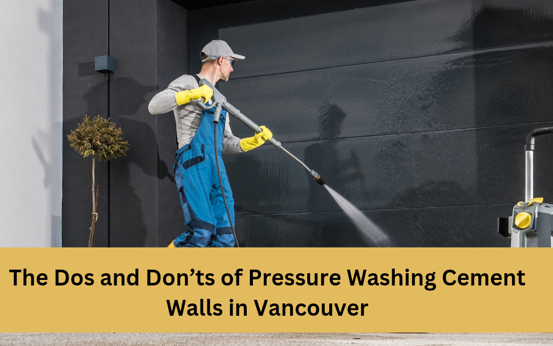 The Dos and Don’ts of Pressure Washing Cement Walls in Vancouver