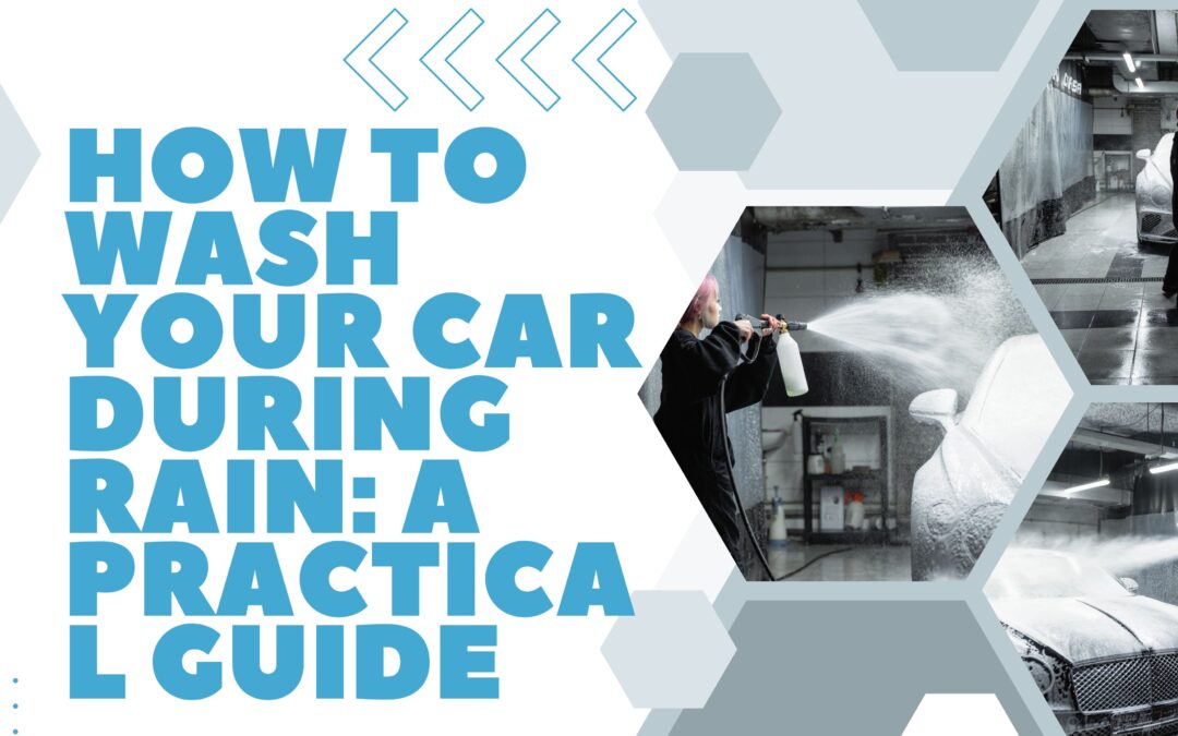 How to Wash Your Car during Rain: A Practical Guide